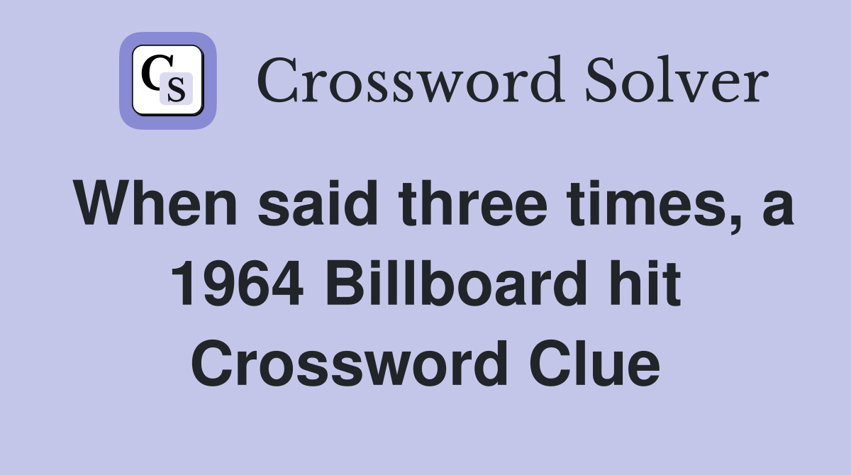 When said three times, a 1964 Billboard hit Crossword Clue Answers